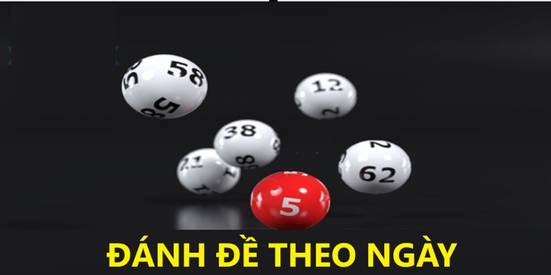 Giới thiệu tổng quan về cách đánh đề theo ngày 
